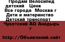 Продам Велосипед детский › Цена ­ 2 500 - Все города, Москва г. Дети и материнство » Детский транспорт   . Чукотский АО,Анадырь г.